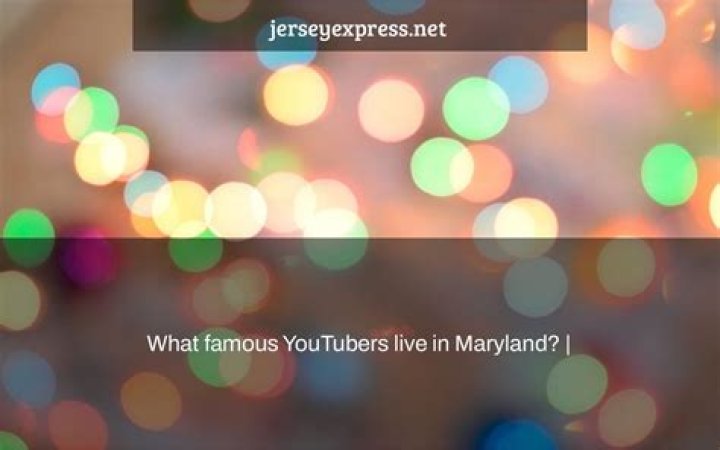 Famous YouTubers From Maryland